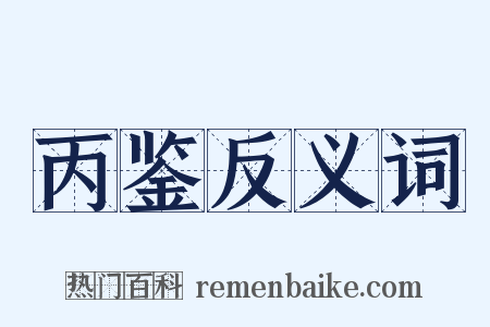 丙鉴反义词是什么意思的图片